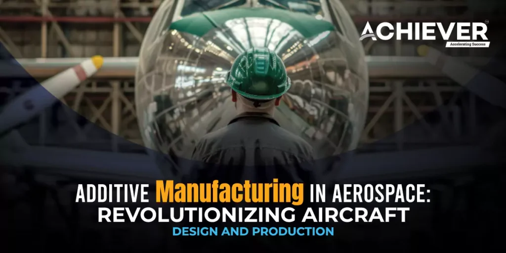 Additive Manufacturing in Aerospace: Revolutionizing Aircraft Design and Production