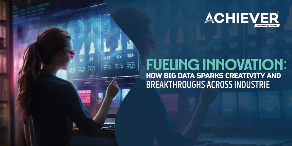 Fueling Innovation: How Big Data Sparks Creativity and Breakthroughs Across Industries