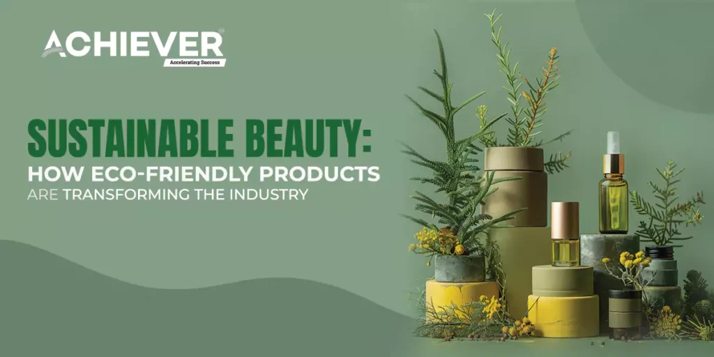 Sustainable Beauty: How Eco-Friendly Products are Transforming the Industry