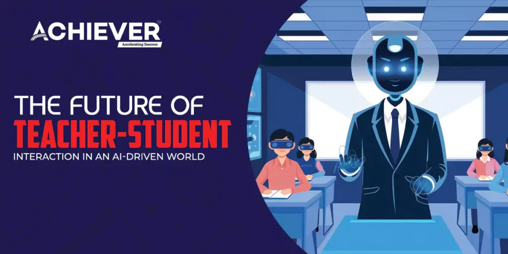 The Future of Teacher-Student Interaction in an AI-Driven World