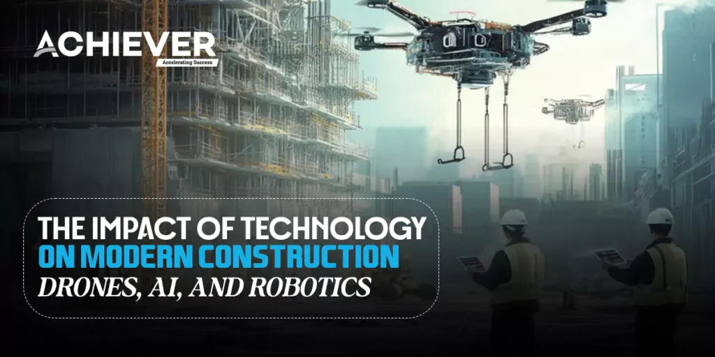 The Impact of Technology on Modern Construction: Drones, AI, and Robotics