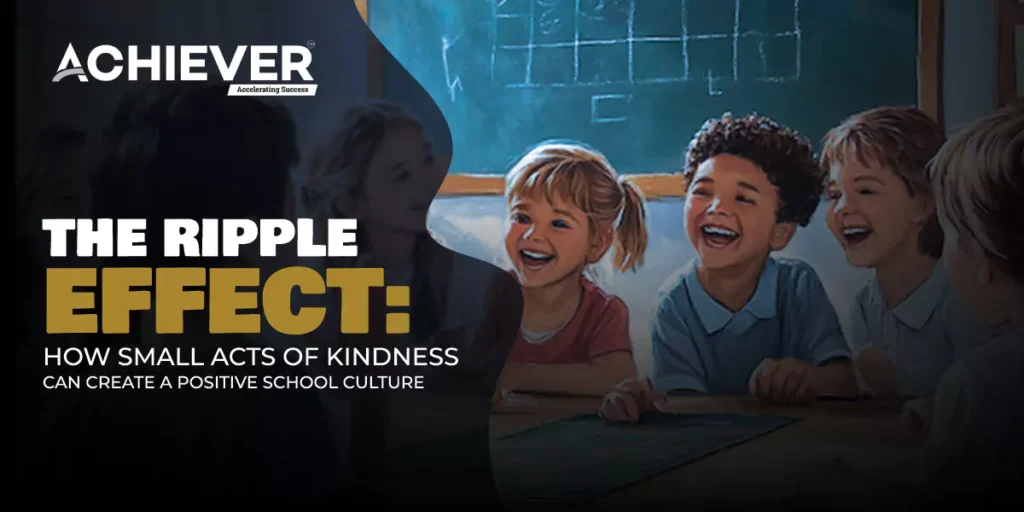 The Ripple Effect: How Small Acts of Kindness Can Create a Positive School Culture