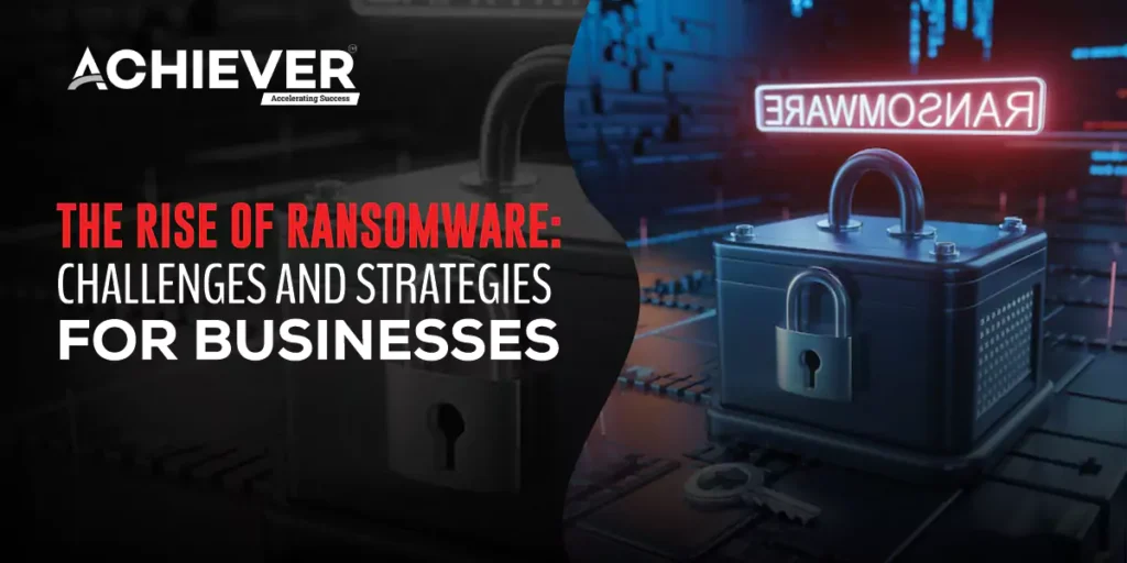 The Rise of Ransomware: Challenges and Strategies for Businesses